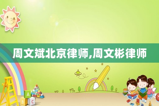 周文斌北京律師,周文彬律師