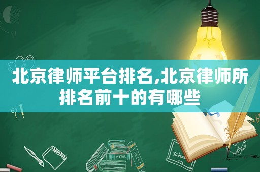 北京律師平臺排名,北京律師所排名前十的有哪些