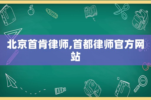 北京首肯律師,首都律師官方網(wǎng)站