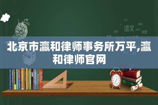 北京市瀛和律師事務(wù)所萬平,瀛和律師官網(wǎng)