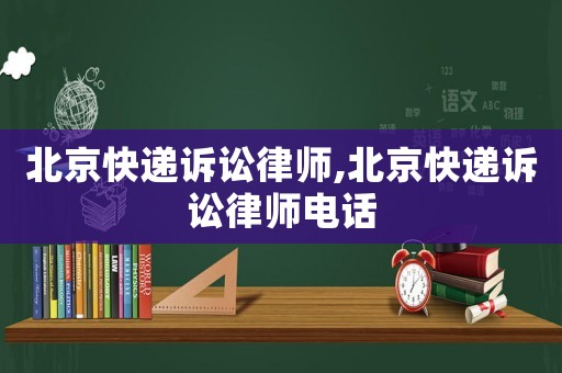 北京快遞訴訟律師,北京快遞訴訟律師電話