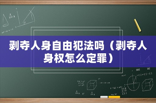 剝奪人身自由犯法嗎（剝奪人身權(quán)怎么定罪）