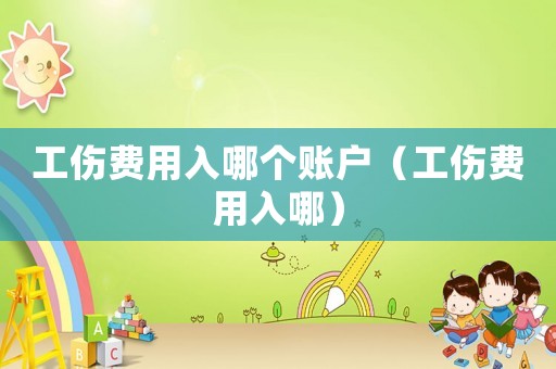 工傷費用入哪個賬戶（工傷費用入哪）