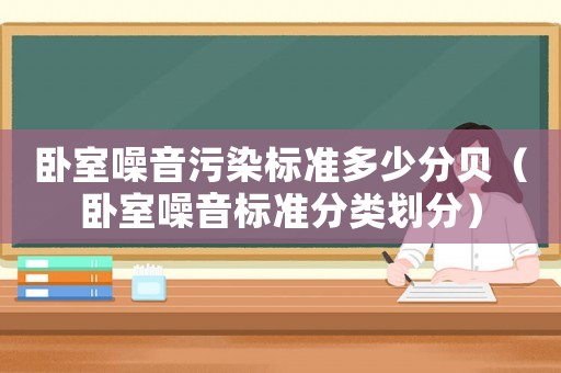 臥室噪音污染標(biāo)準(zhǔn)多少分貝（臥室噪音標(biāo)準(zhǔn)分類劃分）