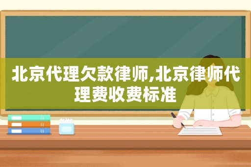 北京代理欠款律師,北京律師代理費(fèi)收費(fèi)標(biāo)準(zhǔn)