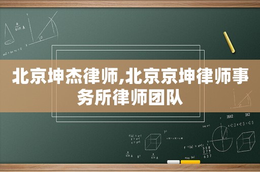 北京坤杰律師,北京京坤律師事務(wù)所律師團(tuán)隊(duì)