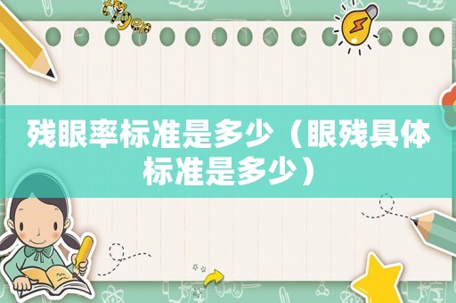 殘眼率標(biāo)準(zhǔn)是多少（眼殘具體標(biāo)準(zhǔn)是多少）