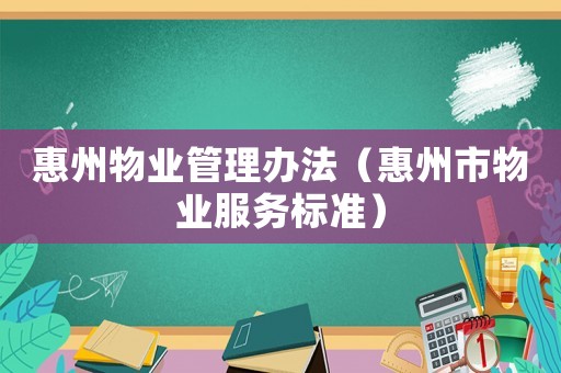 惠州物業(yè)管理辦法（惠州市物業(yè)服務(wù)標(biāo)準(zhǔn)）