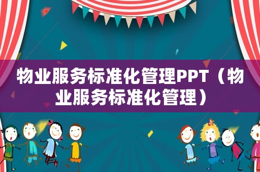 物業(yè)服務(wù)標(biāo)準(zhǔn)化管理PPT（物業(yè)服務(wù)標(biāo)準(zhǔn)化管理）