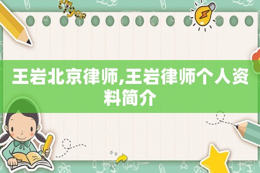 王巖北京律師,王巖律師個(gè)人資料簡(jiǎn)介