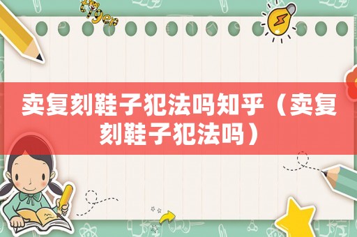 賣復(fù)刻鞋子犯法嗎知乎（賣復(fù)刻鞋子犯法嗎）