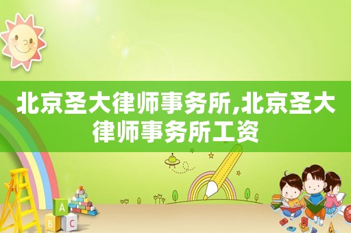 北京圣大律師事務(wù)所,北京圣大律師事務(wù)所工資
