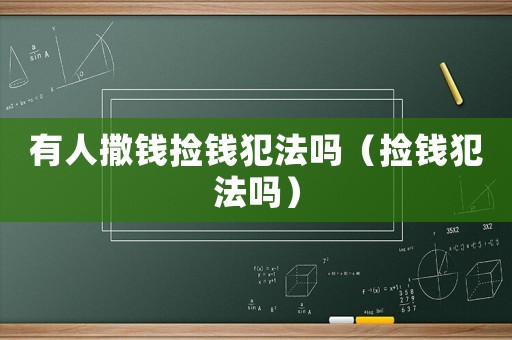 有人撒錢撿錢犯法嗎（撿錢犯法嗎）