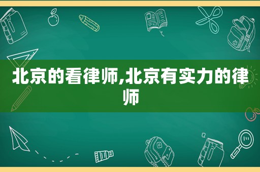 北京的看律師,北京有實(shí)力的律師