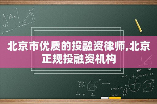 北京市優(yōu)質(zhì)的投融資律師,北京正規(guī)投融資機(jī)構(gòu)