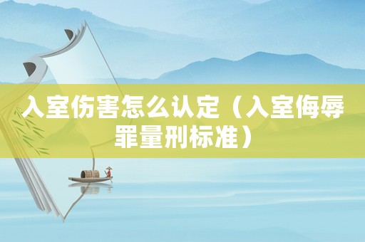 入室傷害怎么認(rèn)定（入室侮辱罪量刑標(biāo)準(zhǔn)）