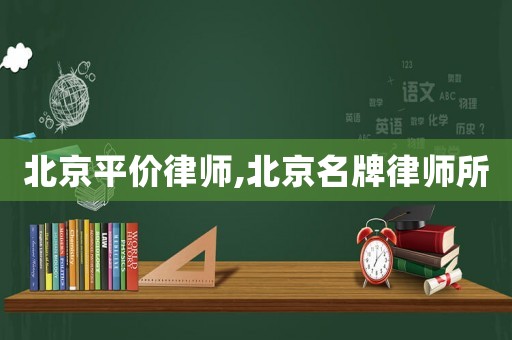 北京平價(jià)律師,北京名牌律師所