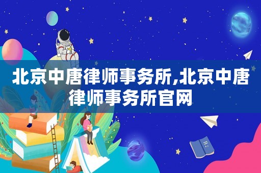 北京中唐律師事務(wù)所,北京中唐律師事務(wù)所官網(wǎng)
