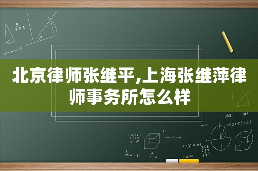 北京律師張繼平,上海張繼萍律師事務(wù)所怎么樣