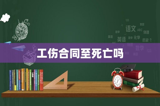 工傷合同至死亡嗎