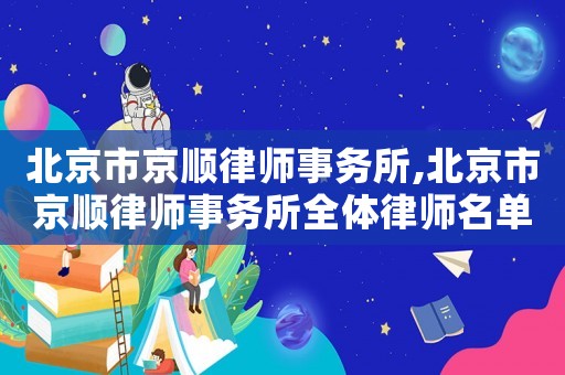北京市京順律師事務(wù)所,北京市京順律師事務(wù)所全體律師名單
