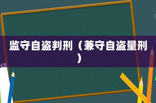 監(jiān)守自盜判刑（兼守自盜量刑）