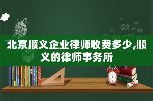 北京順義企業(yè)律師收費多少,順義的律師事務(wù)所