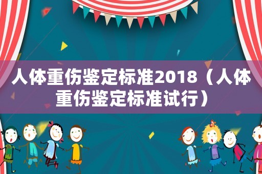 人體重傷鑒定標準2018（人體重傷鑒定標準試行）