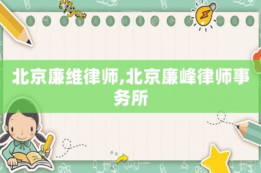 北京廉維律師,北京廉峰律師事務(wù)所