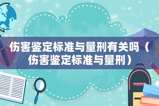 傷害鑒定標(biāo)準(zhǔn)與量刑有關(guān)嗎（傷害鑒定標(biāo)準(zhǔn)與量刑）