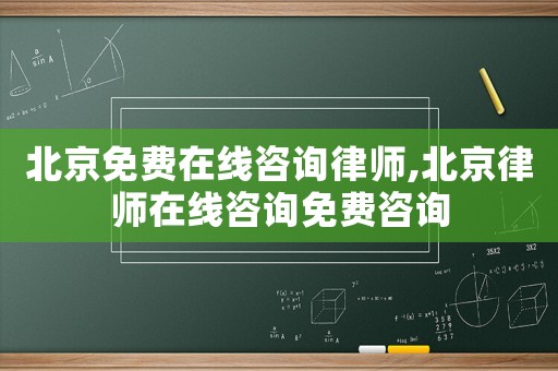 北京免費(fèi)在線咨詢律師,北京律師在線咨詢免費(fèi)咨詢