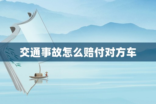 交通事故怎么賠付對(duì)方車