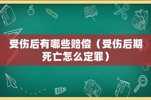 受傷后有哪些賠償（受傷后期死亡怎么定罪）