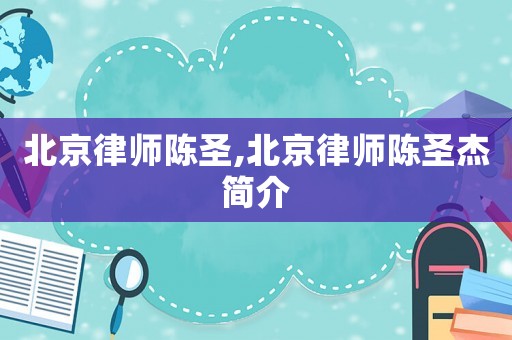 北京律師陳圣,北京律師陳圣杰簡(jiǎn)介