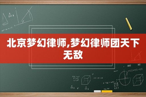 北京夢(mèng)幻律師,夢(mèng)幻律師團(tuán)天下無敵