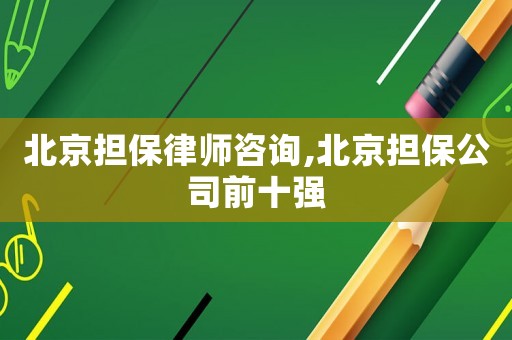 北京擔(dān)保律師咨詢,北京擔(dān)保公司前十強(qiáng)