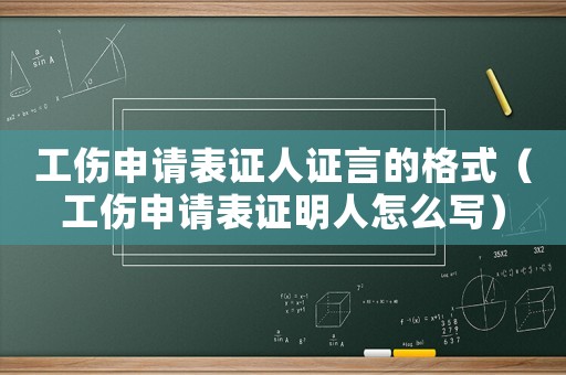 工傷申請(qǐng)表證人證言的格式（工傷申請(qǐng)表證明人怎么寫）