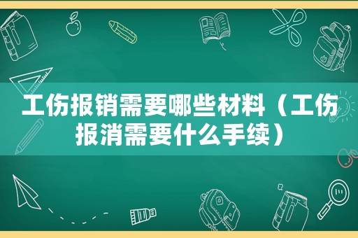 工傷報銷需要哪些材料（工傷報消需要什么手續(xù)）