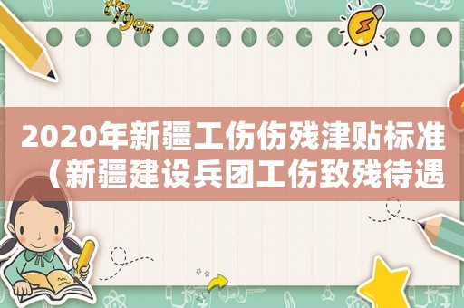 2020年新疆工傷傷殘津貼標(biāo)準(zhǔn)（新疆建設(shè)兵團(tuán)工傷致殘待遇）
