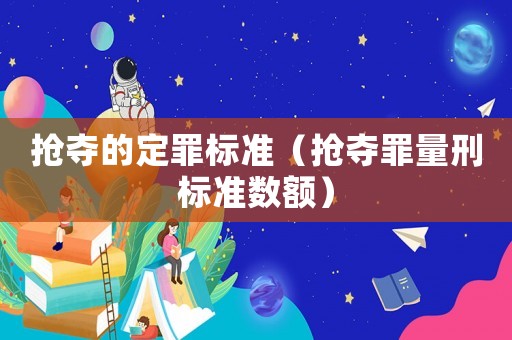 搶奪的定罪標(biāo)準(zhǔn)（搶奪罪量刑標(biāo)準(zhǔn)數(shù)額）