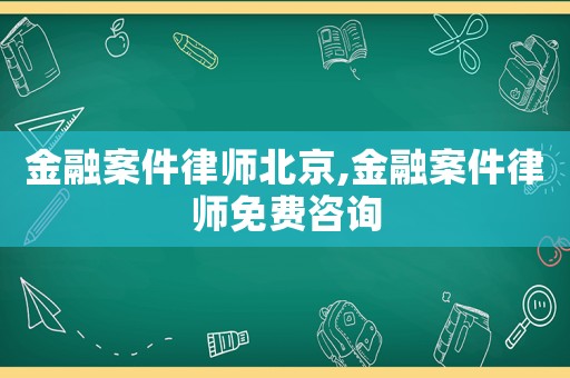 金融案件律師北京,金融案件律師免費(fèi)咨詢