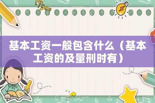 基本工資一般包含什么（基本工資的及量刑時有）