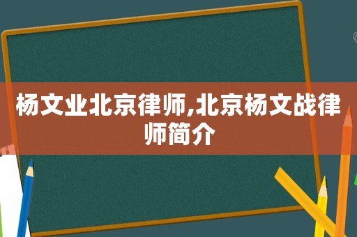 楊文業(yè)北京律師,北京楊文戰(zhàn)律師簡介