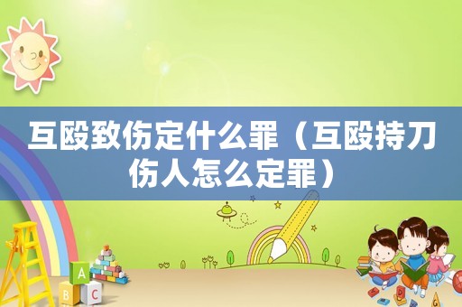 互毆致傷定什么罪（互毆持刀傷人怎么定罪）