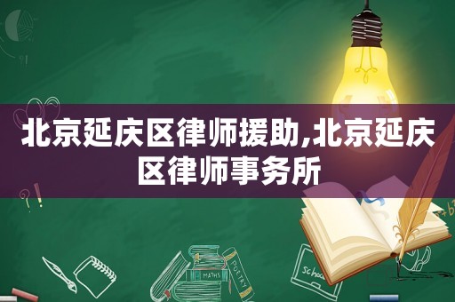 北京延慶區(qū)律師援助,北京延慶區(qū)律師事務(wù)所
