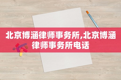 北京博涵律師事務(wù)所,北京博涵律師事務(wù)所電話(huà)