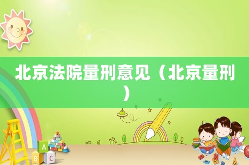 北京法院量刑意見（北京量刑）
