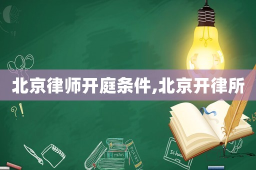 北京律師開庭條件,北京開律所