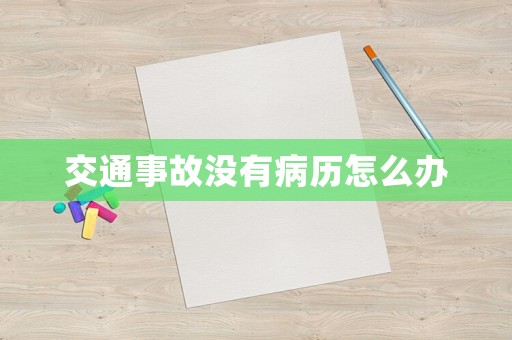 交通事故沒(méi)有病歷怎么辦