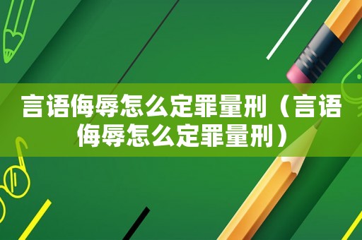 言語侮辱怎么定罪量刑（言語侮辱怎么定罪量刑）